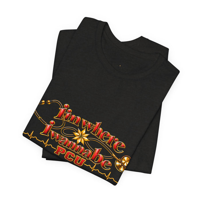 PCU Nurse T-Shirt – "I’m Where I Wanna be"