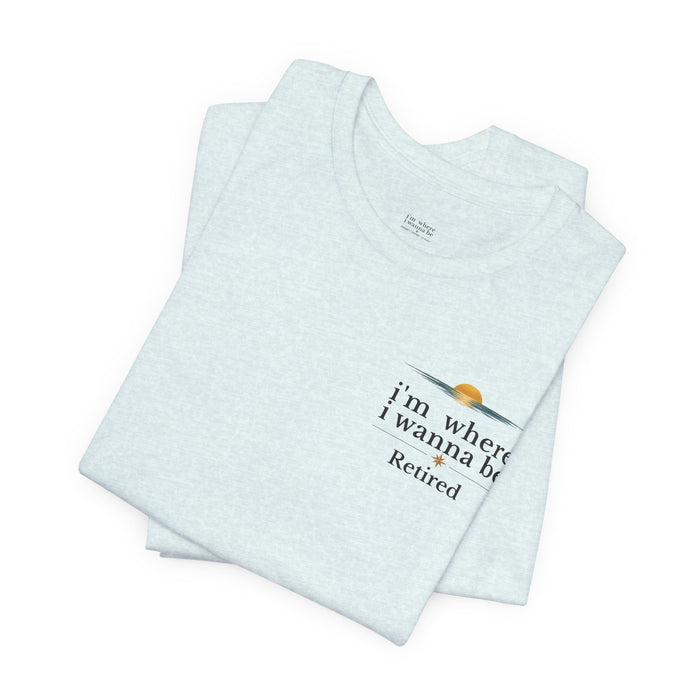 Retired Beach Tee – "I'm Where I Wanna Be" Minimalist Retirement T-Shirt