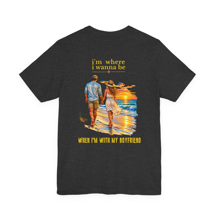 T-Shirt - "I'm Where I Wanna Be" Beach Couple Tee (When I'm With My Boyfriend)