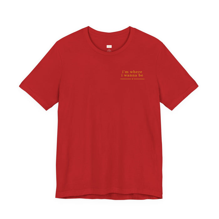 I'm Where I Wanna Be Chest Script T-Shirt