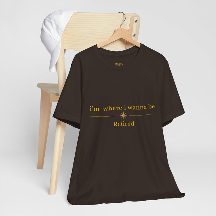 Retired Tee — "i'm where i wanna be" Retirement T-Shirt