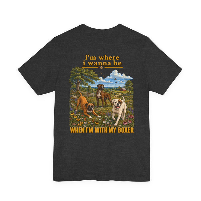 Boxer Dog T-Shirt — "I'm Where I Wanna Be When I'm With My Boxer" Graphic Tee