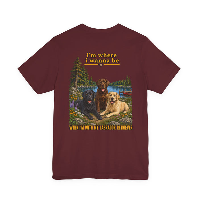 T-Shirt — "I'm Where I Wanna Be When I'm With My Labrador Retriever" Lake Dogs Graphic Tee