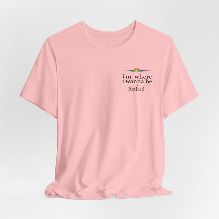 Retired Beach Tee – "I'm Where I Wanna Be" Minimalist Retirement T-Shirt