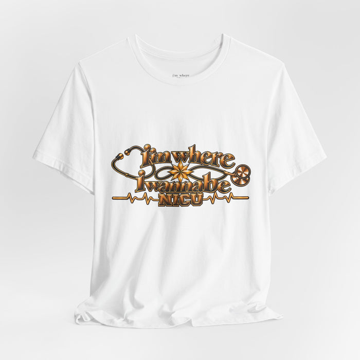 Nurse's Tee I'm Where I Wanna Be - In the NICU