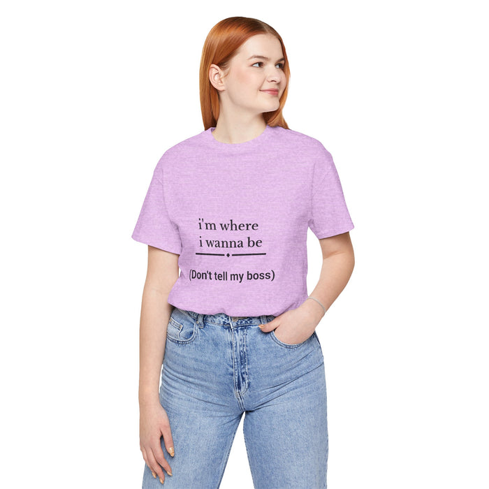 I'm Where I Wanna Be Tee - "Don't Tell My Boss" Casual Graphic T-Shirt