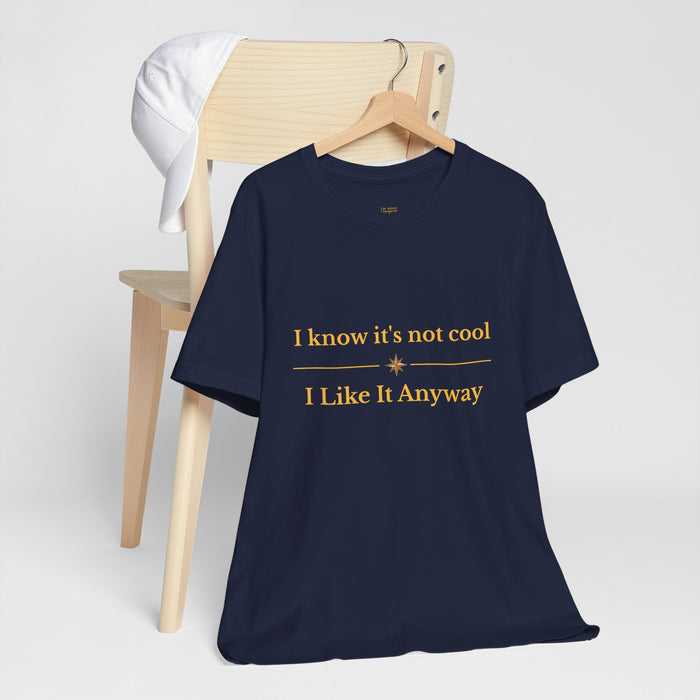 Casual graphic tee — 'I know it's not cool I Like It Anyway'