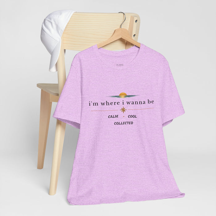 Graphic  Tee —"i'm where i wanna be" Calm • Cool • Collected