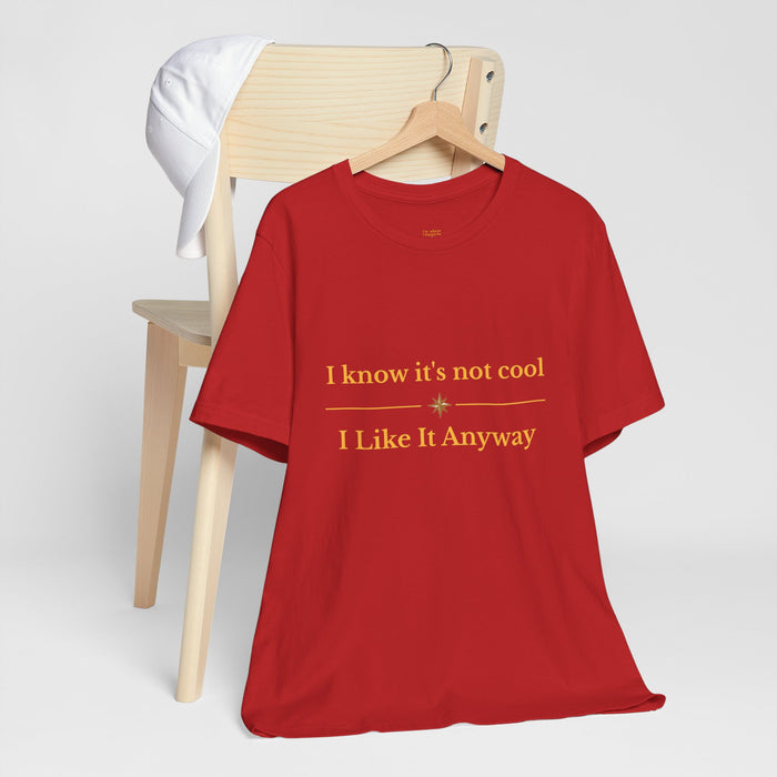 Casual graphic tee — 'I know it's not cool I Like It Anyway'