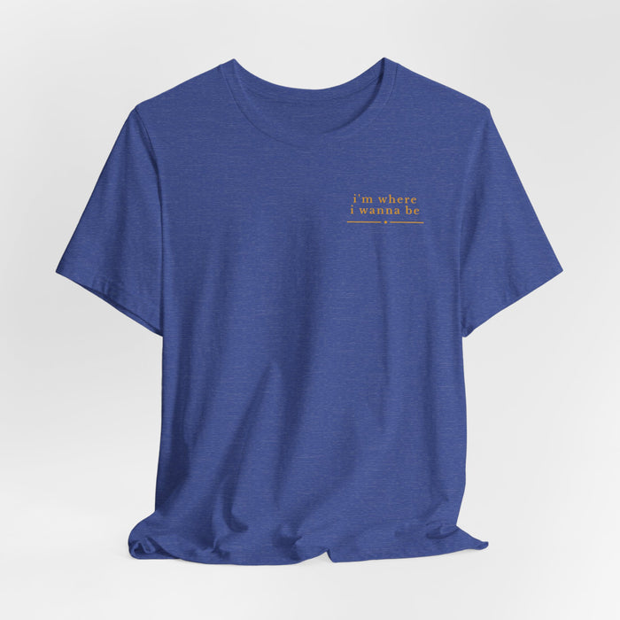 I'm Where I Wanna Be Chest Script T-Shirt