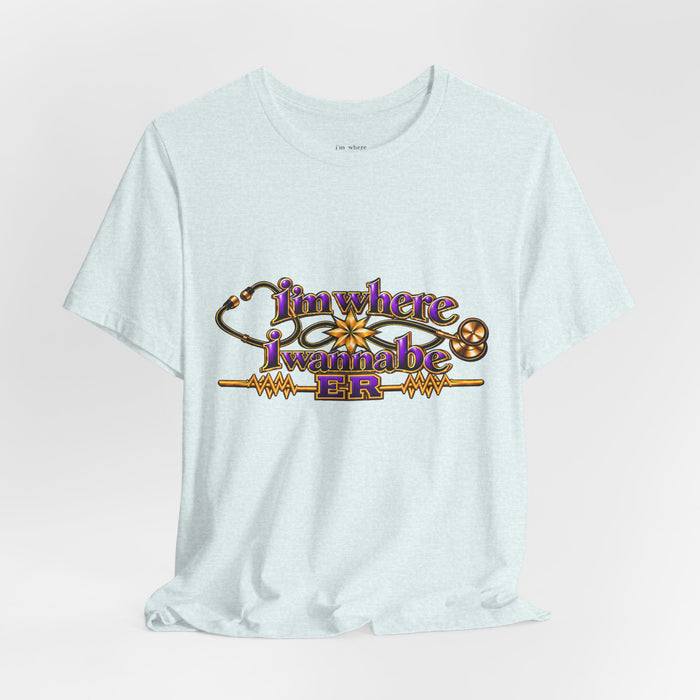 Nurse's ER 'I'm Where I Wanna Be' Tee