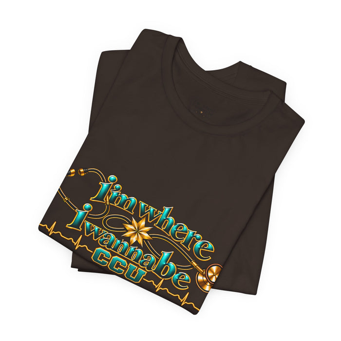 CCU Nurse Graphic T-Shirt – "I'm Where I Wanna Be