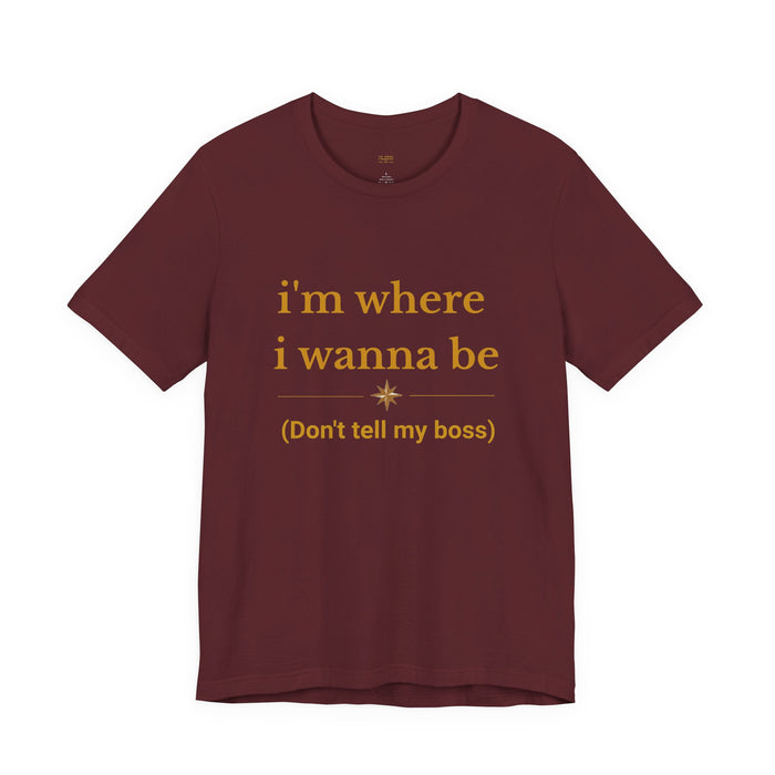 "I'm Where I Wanna Be (Don't Tell My Boss)" Graphic Tee
