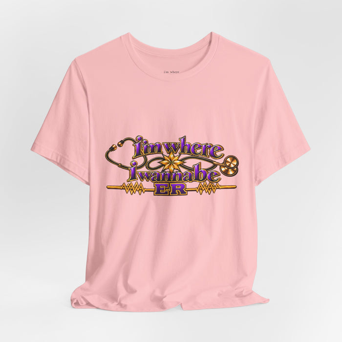 Nurse's ER 'I'm Where I Wanna Be' Tee