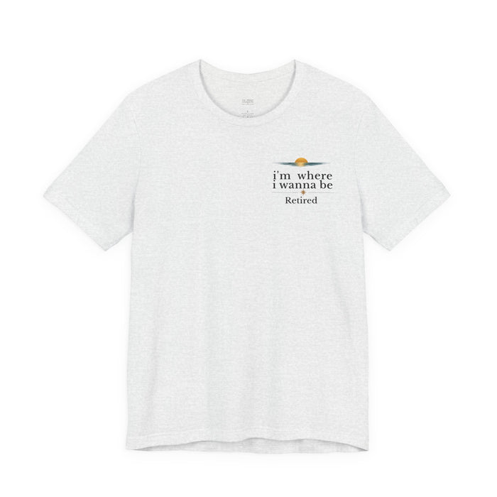 Retired Beach Tee – "I'm Where I Wanna Be" Minimalist Retirement T-Shirt