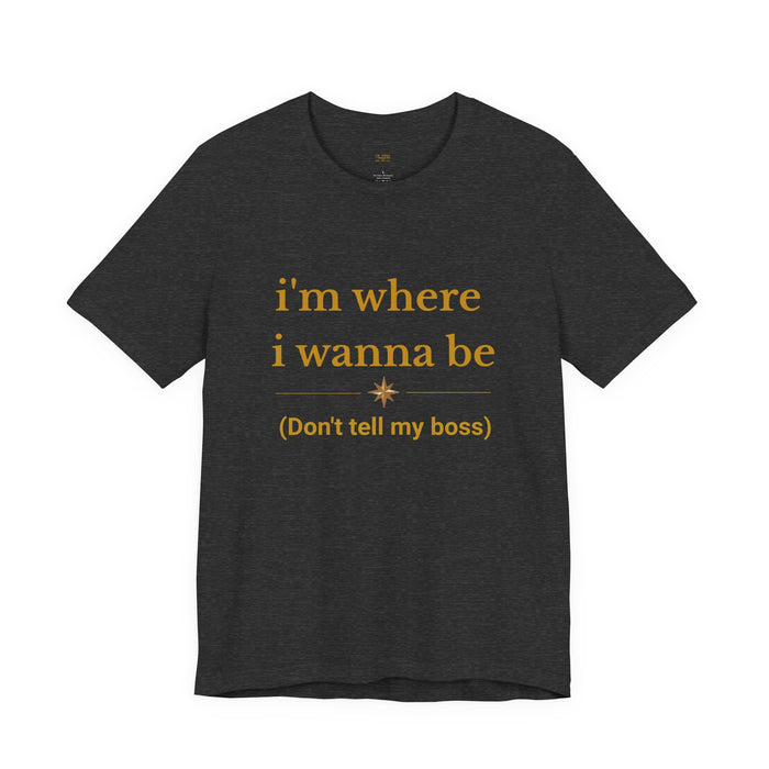 "I'm Where I Wanna Be (Don't Tell My Boss)" Graphic Tee