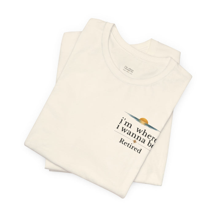 Retired Beach Tee – "I'm Where I Wanna Be" Minimalist Retirement T-Shirt