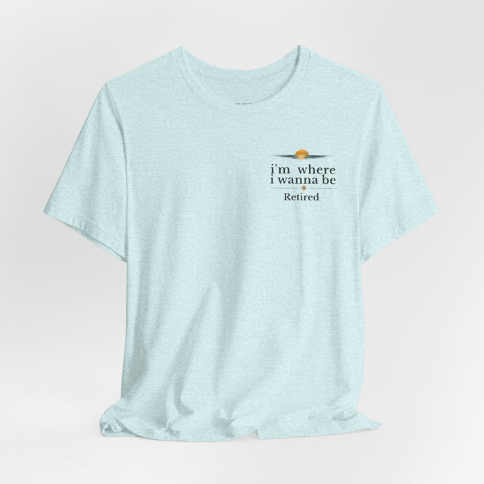 Retired Beach Tee – "I'm Where I Wanna Be" Minimalist Retirement T-Shirt