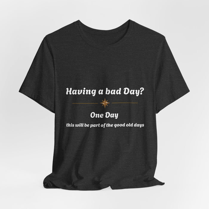 Having a Bad Day? One Day Tee — Comforting Inspirational Graphic T-Shirt