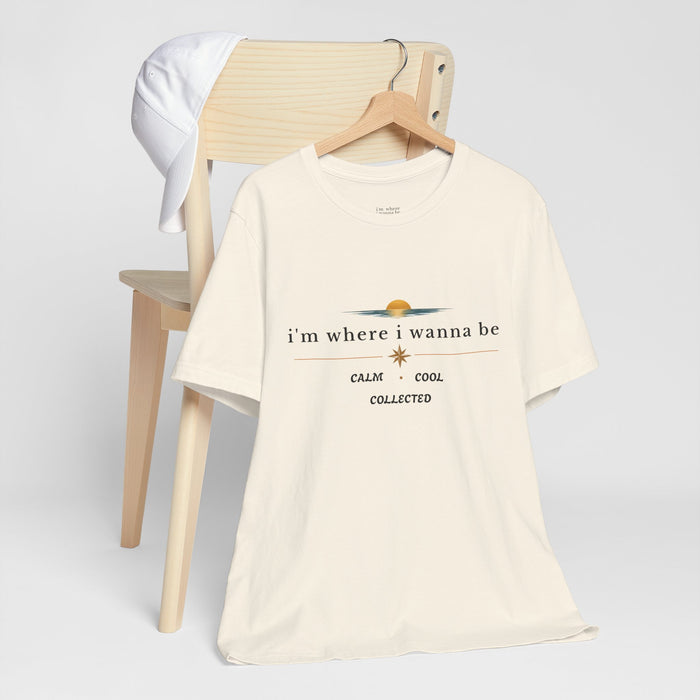 Graphic  Tee —"i'm where i wanna be" Calm • Cool • Collected