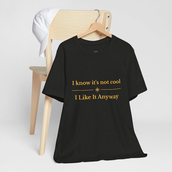 Casual graphic tee — 'I know it's not cool I Like It Anyway'