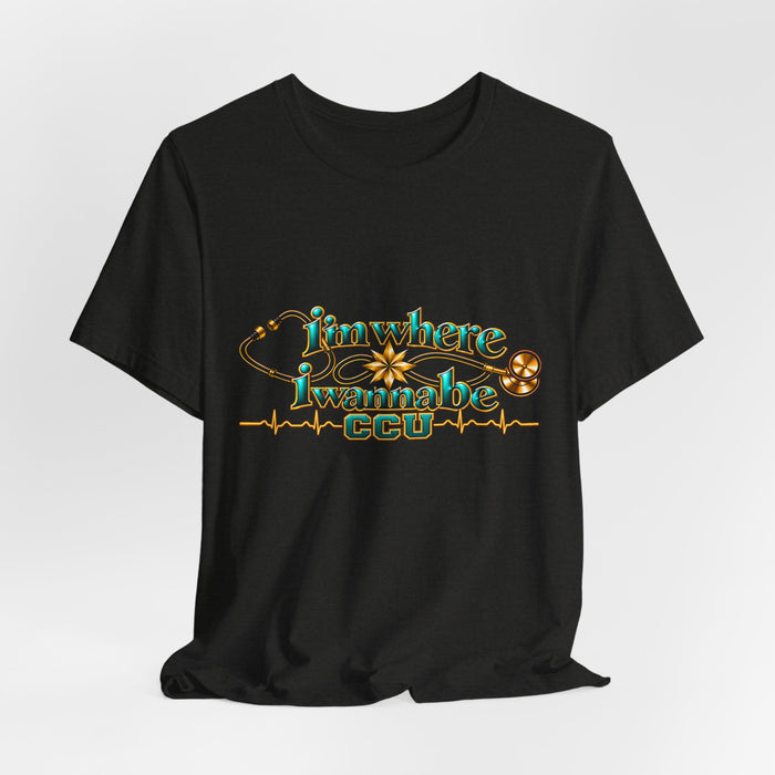 CCU Nurse Graphic T-Shirt – "I'm Where I Wanna Be