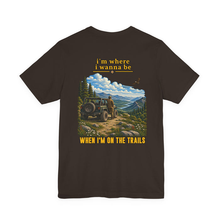 Trails Adventure Tee — "I'm Where I Wanna Be When I'm On The Trails" Graphic T-Shirt