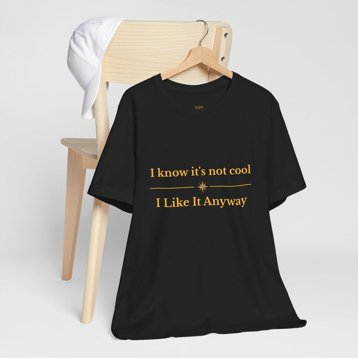 Casual graphic tee — 'I know it's not cool I Like It Anyway'