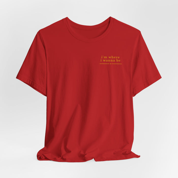 I'm Where I Wanna Be Chest Script T-Shirt