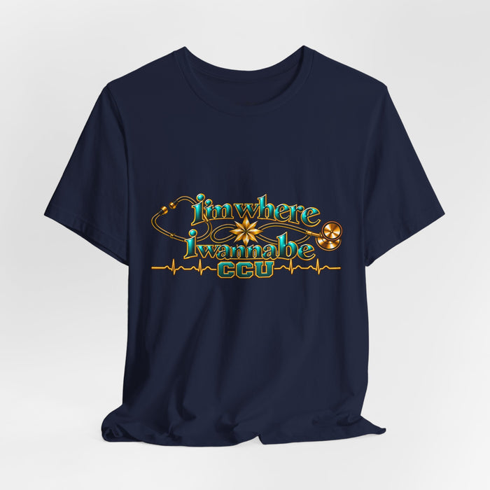 CCU Nurse Graphic T-Shirt – "I'm Where I Wanna Be