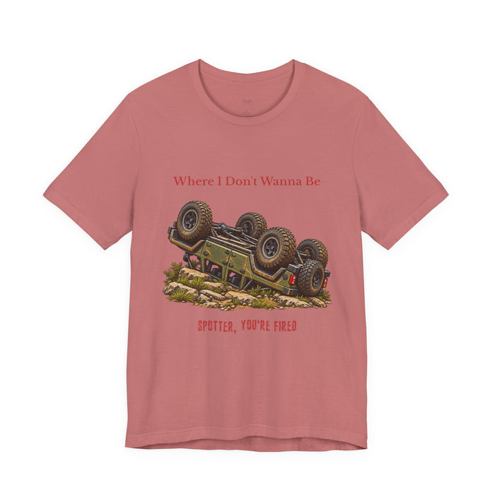 Where I Don’t Wanna Be Tee — "Spotter, You’re Fired" Off‑Road Jeep Flip T-Shirt