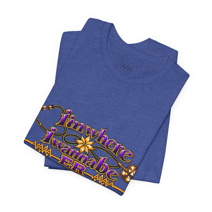 Nurse's ER 'I'm Where I Wanna Be' Tee