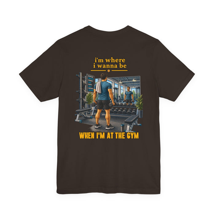 Gym Life Tee — “I’m Where I Wanna Be When I’m At The Gym” Fitness T‑Shirt